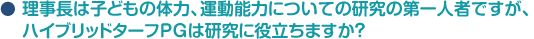 理事長は子どもの体力、運動能力についての研究の第一人者ですが、ハイブリッドターフPGは研究に役立ちますか？
